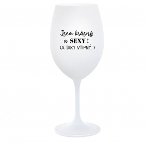 JSEM KRÁSNÝ A SEXY! (A TAKY VTIPNÝ...) - bílá  sklenice na víno 350 ml