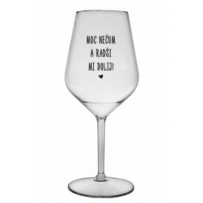 MOC NEČUM A RADŠI MI DOLIJ! - čirá nerozbitná sklenice na víno 470 ml