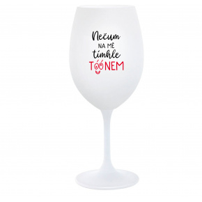 NEČUM NA MĚ TÍMHLE TÓÓNEM - bílá  sklenice na víno 350 ml