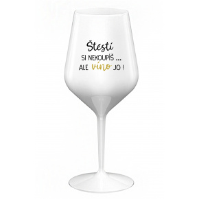 ŠTĚSTÍ SI NEKOUPÍŠ...ALE VÍNO JO! - bílá nerozbitná sklenice na víno 470 ml