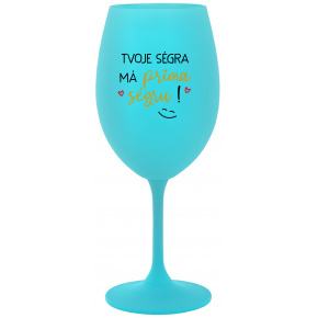 TVOJE SÉGRA MÁ PRIMA SÉGRU! - tyrkysová sklenice na víno 350 ml