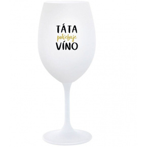 TÁTA POTŘEBUJE VÍNO - bílá  sklenice na víno 350 ml