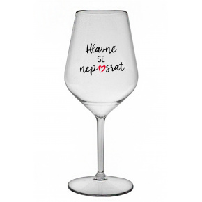 HLAVNĚ SE NEPOSRAT - čirá nerozbitná sklenice na víno 470 ml