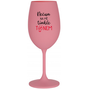 NEČUM NA MĚ TÍMHLE TÓÓNEM - růžová sklenice na víno 350 ml