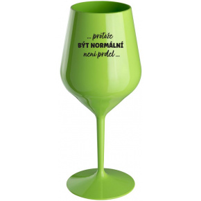 ...PROTOŽE BÝT NORMÁLNÍ NENÍ PRDEL... - zelená nerozbitná sklenice na víno 470 ml