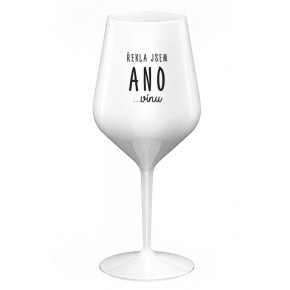 ŘEKLA JSEM ANO...VÍNU - bílá nerozbitná sklenice na víno 470 ml