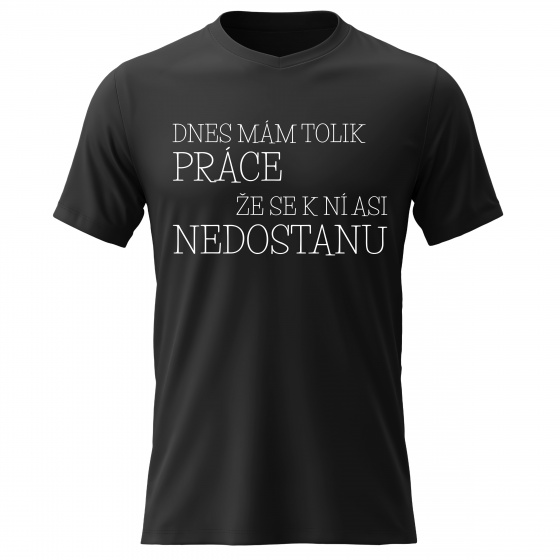 Pánské bavlněné tričko s potiskem - DNES MÁM TOLIK PRÁCE, ŽE SE K NÍ ASI NEDOSTANU - černé