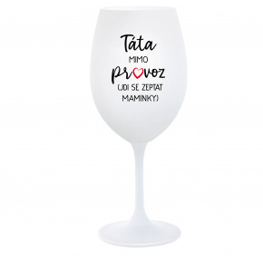 TÁTA MIMO PROVOZ (JDI SE ZEPTAT MAMINKY) - bílá  sklenice na víno 350 ml