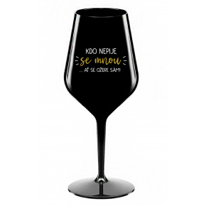 KDO NEPIJE SE MNOU...AŤ SE OŽERE SÁM! - černá nerozbitná sklenice na víno 470 ml