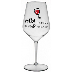 VELKÁ SKLENICE NA MALÉ PROBLÉMY - čirá nerozbitná sklenice na víno 470 ml