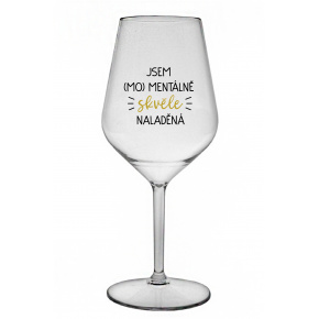 JSEM (MO)MENTÁLNĚ SKVĚLE NALADĚNÁ - čirá nerozbitná sklenice na víno 470 ml