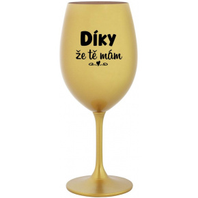 DÍKY ŽE TĚ MÁM - zlatá sklenice na víno 350 ml