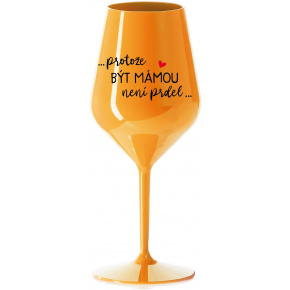 ...PROTOŽE BÝT MÁMOU NENÍ PRDEL... - oranžová nerozbitná sklenice na víno 470 ml