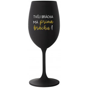 TVŮJ BRÁCHA MÁ PRIMA BRÁCHU! - černá sklenice na víno 350 ml