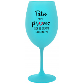 TÁTA MIMO PROVOZ (JDI SE ZEPTAT MAMINKY) - tyrkysová sklenice na víno 350 ml