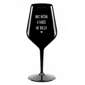 MOC NEČUM A RADŠI MI DOLIJ! - černá nerozbitná sklenice na víno 470 ml