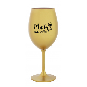 MATKY NA TAHU - zlatá sklenice na víno 350 ml