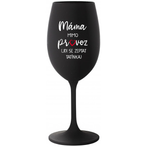 MÁMA MIMO PROVOZ (JDI SE ZEPTAT TATÍNKA) - černá sklenice na víno 350 ml