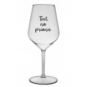 TEXT NA PRIANIE - priehľadný nerozbitný pohár na víno 470 ml