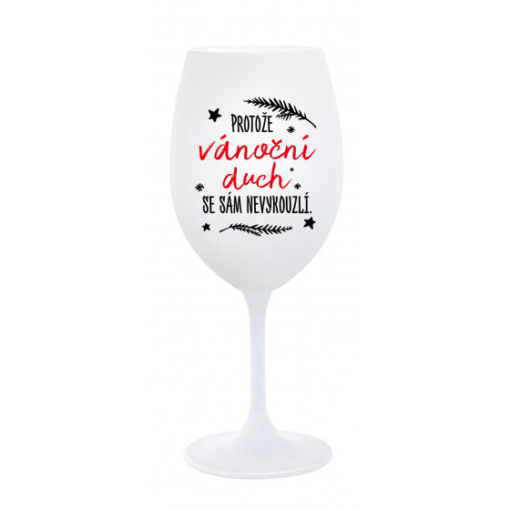 PROTOŽE VÁNOČNÍ DŮCH SE SÁM NEVYKOUZLÍ - bílá  sklenice na víno 350 ml