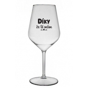 DÍKY ŽE TĚ MÁM - čirá nerozbitná sklenice na víno 470 ml