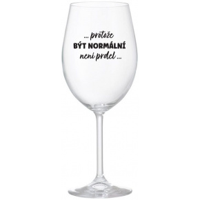 ...PROTOŽE BÝT NORMÁLNÍ NENÍ PRDEL... - čirá sklenice na víno 350 ml