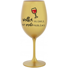VELKÁ SKLENICE NA MALÉ PROBLÉMY - zlatá sklenice na víno 350 ml