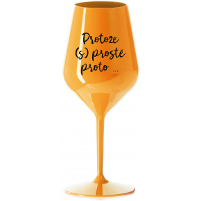 PROTOŽE (S)PROSTĚ PROTO... - oranžová nerozbitná sklenice na víno 470 ml