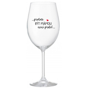 ...PROTOŽE BÝT MÁMOU NENÍ PRDEL... - čirá sklenice na víno 350 ml
