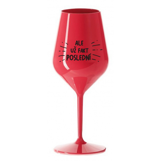 ALE UŽ FAKT POSLEDNÍ - červená nerozbitná sklenice na víno 470 ml