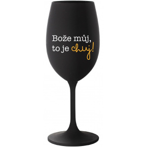 BOŽE MŮJ, TO JE CHUJ - černá sklenice na víno 350 ml
