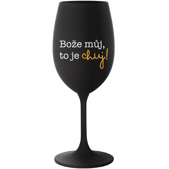 BOŽE MŮJ, TO JE CHUJ - černá sklenice na víno 350 ml