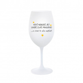 KDYŽ NEBUDEŠ JÍST, UVIDÍŠ ZLATÉ PRASÁTKO - bílá  sklenice na víno 350 ml