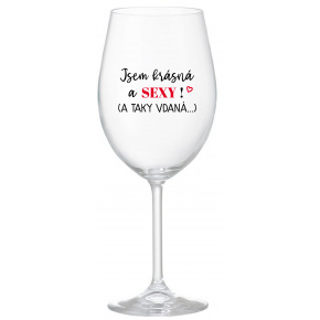 JSEM KRÁSNÁ A SEXY! (A TAKY VDANÁ...) - čirá sklenice na víno 350 ml