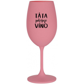 TÁTA POTŘEBUJE VÍNO - růžová sklenice na víno 350 ml