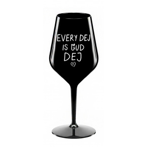 EVERY DEJ IS GUD DEJ - černá nerozbitná sklenice na víno 470 ml