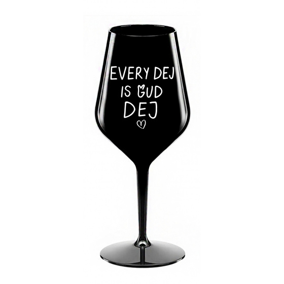 EVERY DEJ IS GUD DEJ - černá nerozbitná sklenice na víno 470 ml