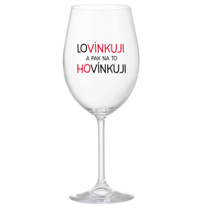 LOVÍNKUJI A PAK NA TO HOVÍNKUJI - čirá sklenice na víno 350 ml