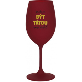PROTOŽE BÝT TÁTOU NENÍ PRDEL - bordo sklenice na víno 350 ml