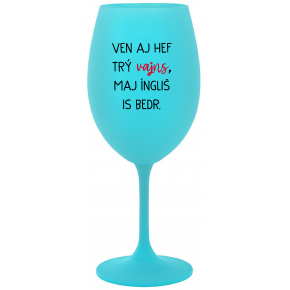 VEN AJ HEF TRÝ VAJNS, MAJ ÍNGLIŠ IS BEDR. - tyrkysová sklenice na víno 350 ml