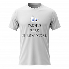 Pánské bavlněné tričko s potiskem - TAKHLE BLBĚ ČUMÍM POŘÁD - bílé 