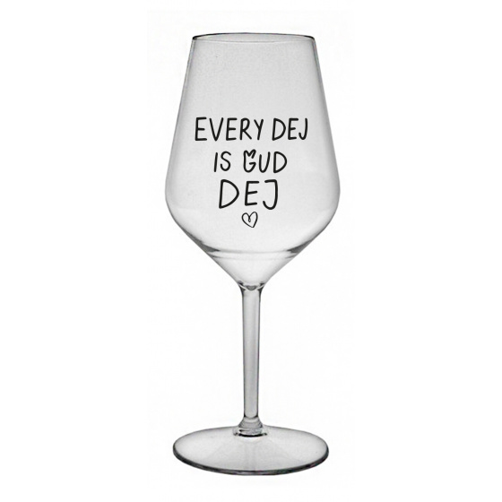 EVERY DEJ IS GUD DEJ - čirá nerozbitná sklenice na víno 470 ml