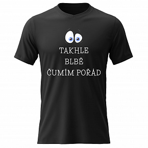 Pánské bavlněné tričko s potiskem - TAKHLE BLBĚ ČUMÍM POŘÁD - černé 