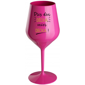 PŘES DEN DĚCKA, VEČER DECKA! - růžová nerozbitná sklenice na víno 470 ml