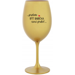 ...PROTOŽE BÝT BABIČKA NENÍ PRDEL.. - zlatá sklenice na víno 350 ml
