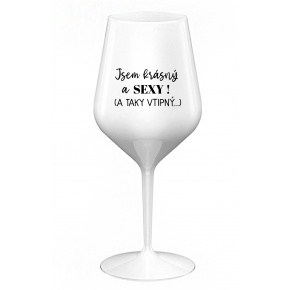 JSEM KRÁSNÝ A SEXY! (A TAKY VTIPNÝ...) - bílá nerozbitná sklenice na víno 470 ml