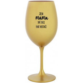 JSEM MÁMA, DVĚ DECI FAKT NESTAČÍ - zlatá sklenice na víno 350 ml