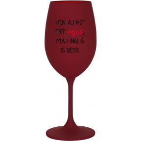 VEN AJ HEF TRÝ VAJNS, MAJ ÍNGLIŠ IS BEDR. - bordo sklenice na víno 350 ml