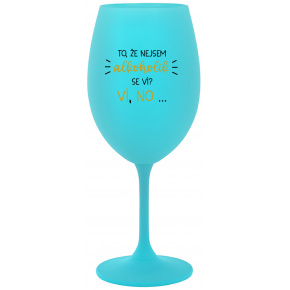 TO, ŽE NEJSEM ALKOHOLIK SE VÍ? VÍ, NO... - tyrkysová sklenice na víno 350 ml