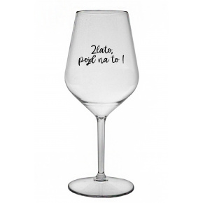 ZLATO, POJĎ NA TO! - čirá nerozbitná sklenice na víno 470 ml